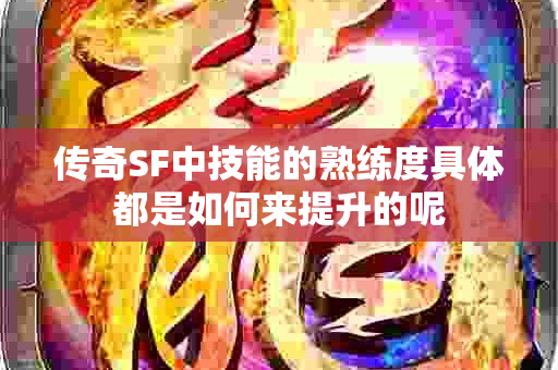 传奇SF中技能的熟练度具体都是如何来提升的呢-图1