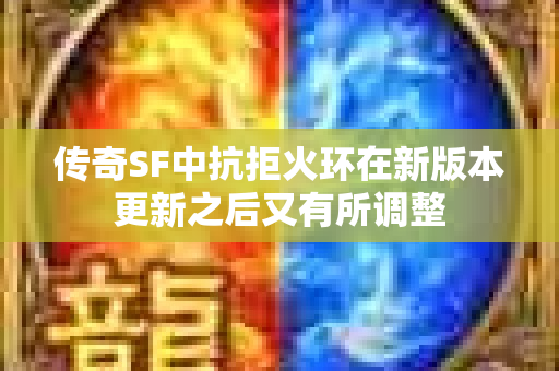 传奇SF中抗拒火环在新版本更新之后又有所调整