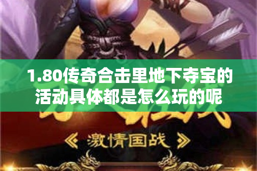1.80传奇合击里地下夺宝的活动具体都是怎么玩的呢