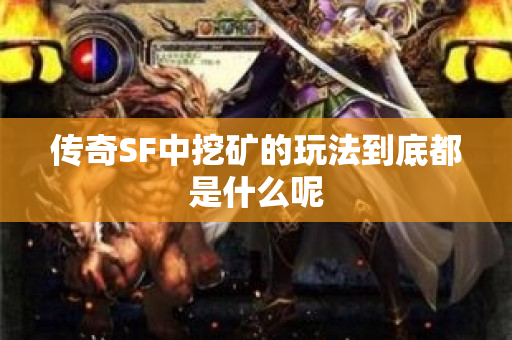 传奇SF中挖矿的玩法到底都是什么呢