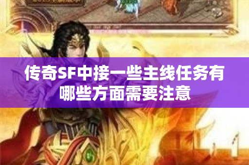 传奇SF中接一些主线任务有哪些方面需要注意