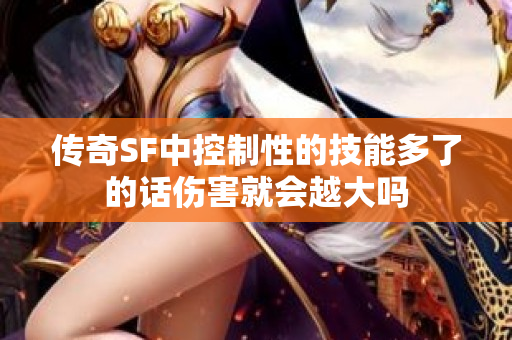 传奇SF中控制性的技能多了的话伤害就会越大吗