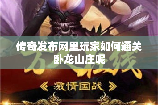 传奇发布网里玩家如何通关卧龙山庄呢