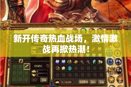 新开传奇热血战场，激情激战再掀热潮！