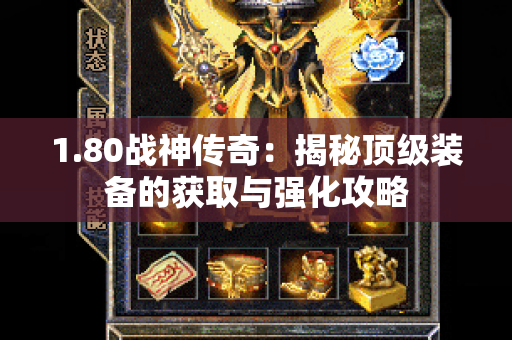 1.80战神传奇：揭秘顶级装备的获取与强化攻略