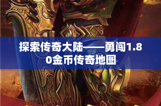 探索传奇大陆——勇闯1.80金币传奇地图-图1