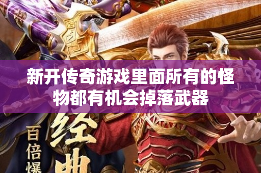 新开传奇游戏里面所有的怪物都有机会掉落武器-图1