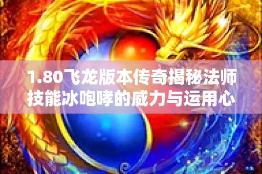 1.80飞龙版本传奇揭秘法师技能冰咆哮的威力与运用心得-图1