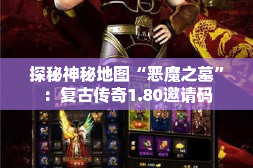 探秘神秘地图“恶魔之墓”：复古传奇1.80邀请码
