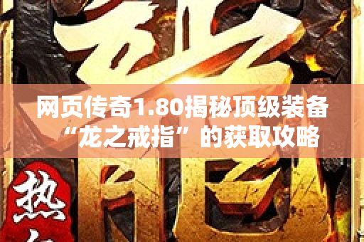 网页传奇1.80揭秘顶级装备“龙之戒指”的获取攻略