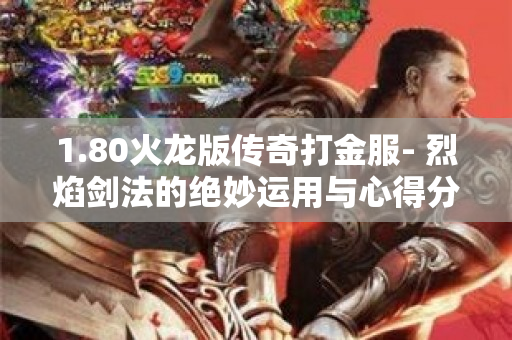 1.80火龙版传奇打金服- 烈焰剑法的绝妙运用与心得分享-图1
