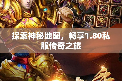 探索神秘地图，畅享1.80私服传奇之旅-图1