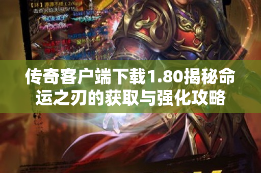 传奇客户端下载1.80揭秘命运之刃的获取与强化攻略