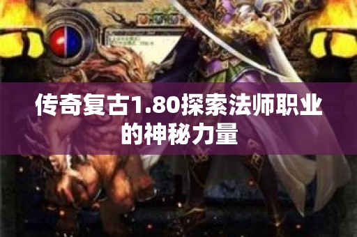 传奇复古1.80探索法师职业的神秘力量
