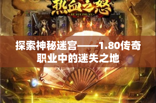 探索神秘迷宫——1.80传奇职业中的迷失之地-图1