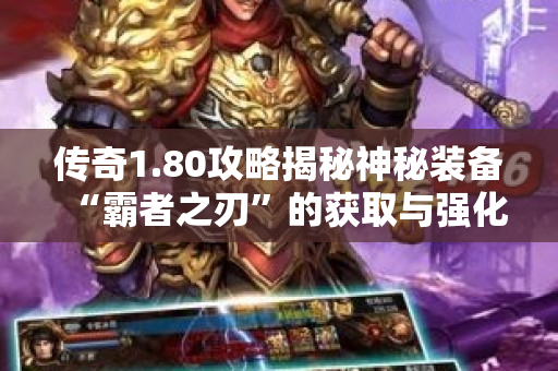 传奇1.80攻略揭秘神秘装备“霸者之刃”的获取与强化方法-图1