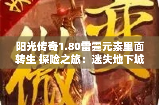 阳光传奇1.80雷霆元素里面转生 探险之旅：迷失地下城副本的传奇冒险-图1