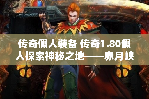 传奇假人装备 传奇1.80假人探索神秘之地——赤月峡谷