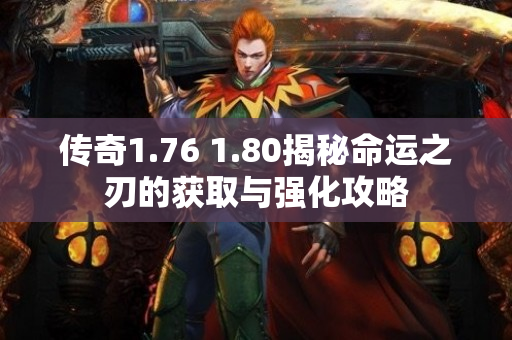 传奇1.76 1.80揭秘命运之刃的获取与强化攻略-图1
