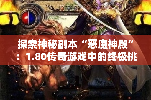 探索神秘副本“恶魔神殿”：1.80传奇游戏中的终极挑战