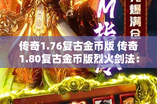 传奇1.76复古金币版 传奇1.80复古金币版烈火剑法：战士的终极技能-图1
