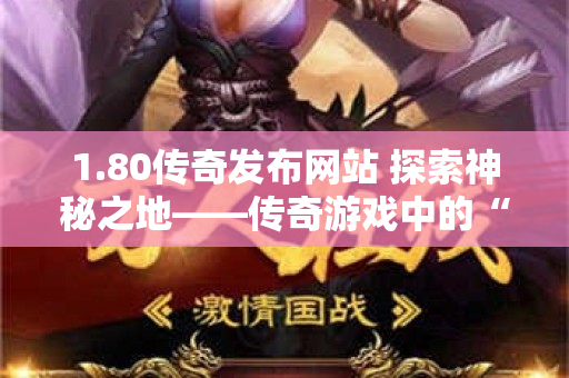 1.80传奇发布网站 探索神秘之地——传奇游戏中的“幽灵船”地图