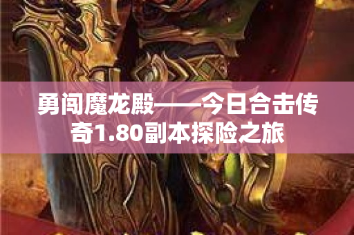 勇闯魔龙殿——今日合击传奇1.80副本探险之旅