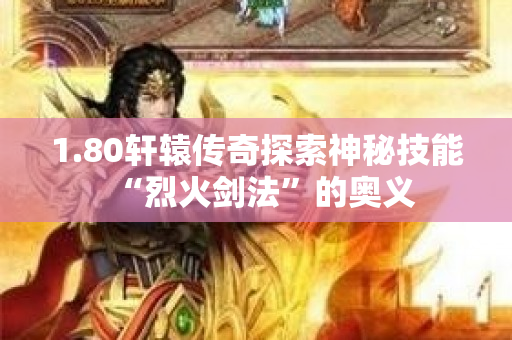 1.80轩辕传奇探索神秘技能“烈火剑法”的奥义