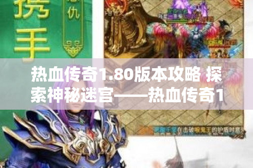 热血传奇1.80版本攻略 探索神秘迷宫——热血传奇1.80版本中的“魔龙岭”副本