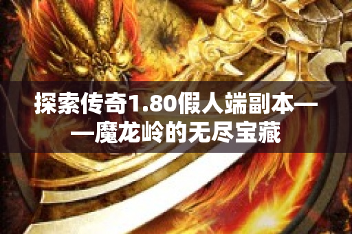探索传奇1.80假人端副本——魔龙岭的无尽宝藏-图1