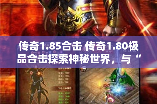 传奇1.85合击 传奇1.80极品合击探索神秘世界，与“赤月恶魔”展开终极对决！
