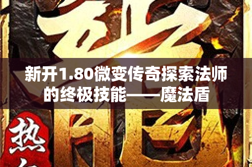 新开1.80微变传奇探索法师的终极技能——魔法盾-图1
