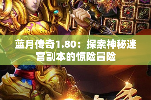 蓝月传奇1.80：探索神秘迷宫副本的惊险冒险-图1
