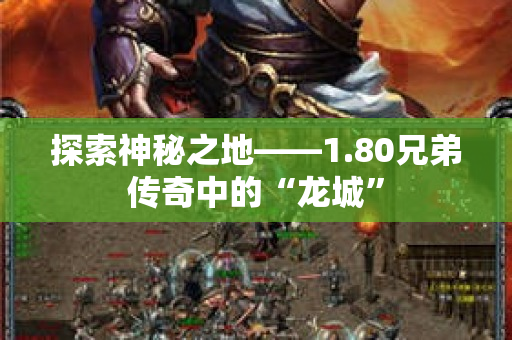 探索神秘之地——1.80兄弟传奇中的“龙城”