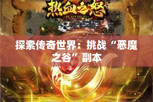 探索传奇世界：挑战“恶魔之谷”副本-图1