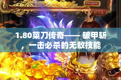 1.80菜刀传奇—— 破甲斩，一击必杀的无敌技能