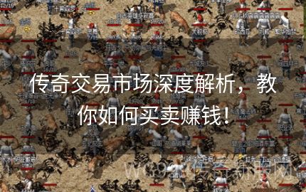 在新开传奇网站中变里如何更好的利用交易系统