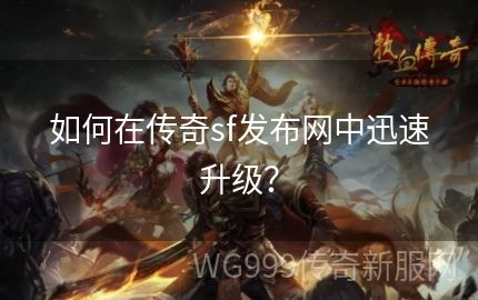 传奇发布网里玩家如何完成快速升级呢